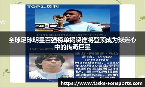 全球足球明星百强榜单揭晓谁将登顶成为球迷心中的传奇巨星